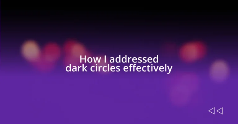 How I addressed dark circles effectively