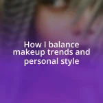 How I balance makeup trends and personal style