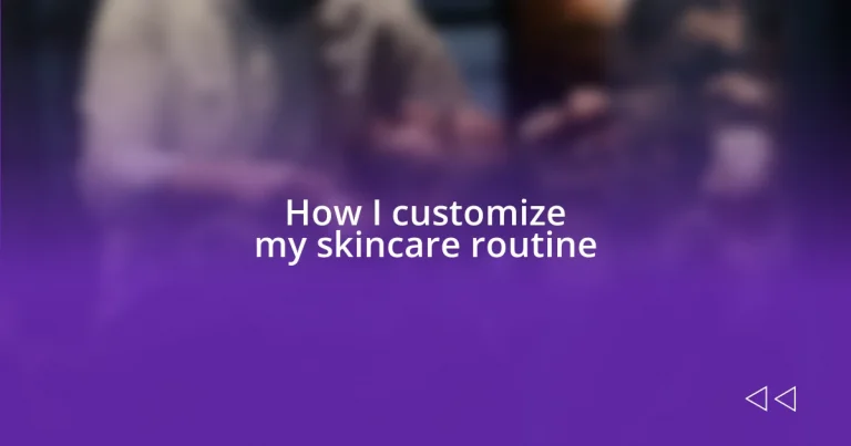 How I customize my skincare routine