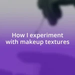 How I experiment with makeup textures