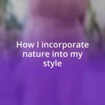 How I incorporate nature into my style