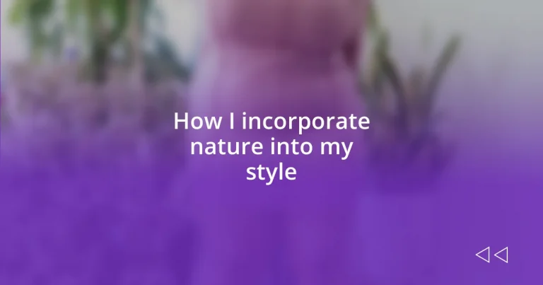 How I incorporate nature into my style