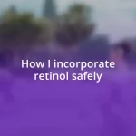 How I incorporate retinol safely