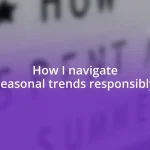 How I navigate seasonal trends responsibly