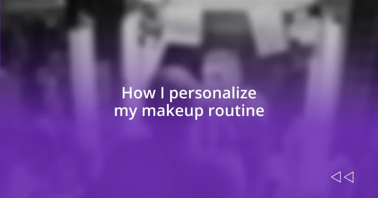 How I personalize my makeup routine