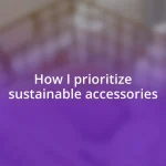 How I prioritize sustainable accessories