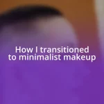 How I transitioned to minimalist makeup