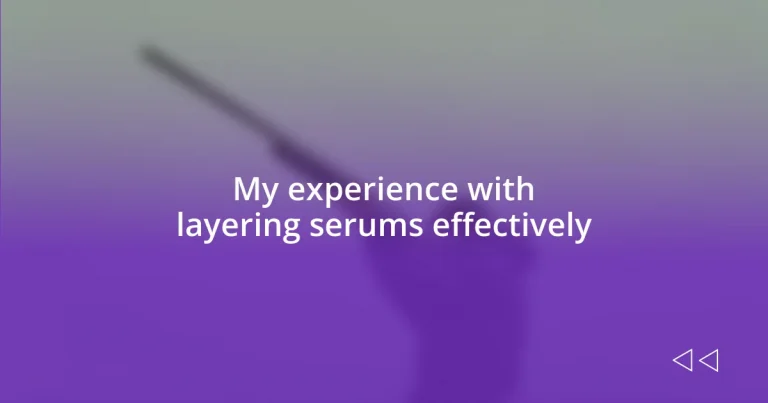 My experience with layering serums effectively