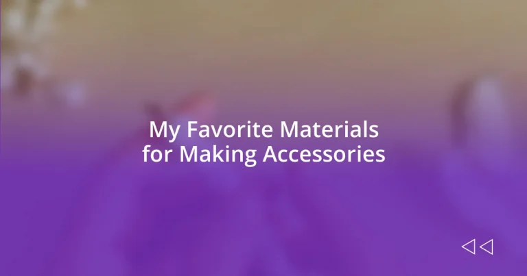 My Favorite Materials for Making Accessories