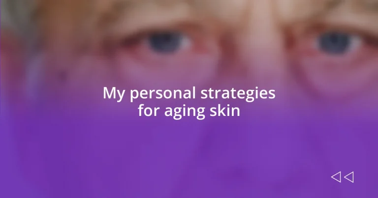 My personal strategies for aging skin