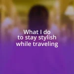 What I do to stay stylish while traveling