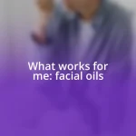 What works for me: facial oils