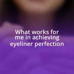 What works for me in achieving eyeliner perfection