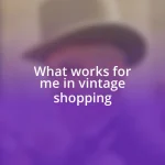 What works for me in vintage shopping