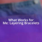 What Works for Me: Layering Bracelets