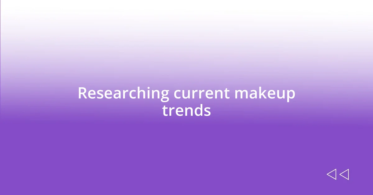 Researching current makeup trends