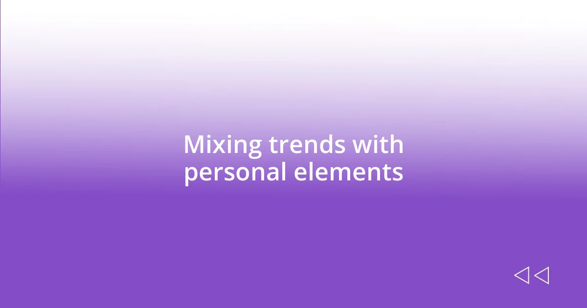 Mixing trends with personal elements