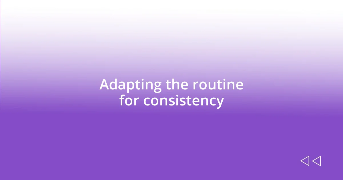 Adapting the routine for consistency