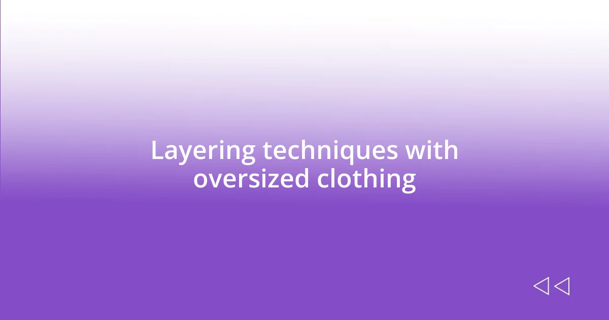 Layering techniques with oversized clothing