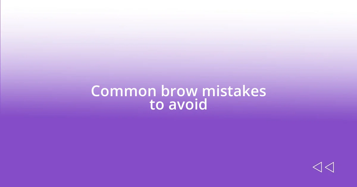 Common brow mistakes to avoid