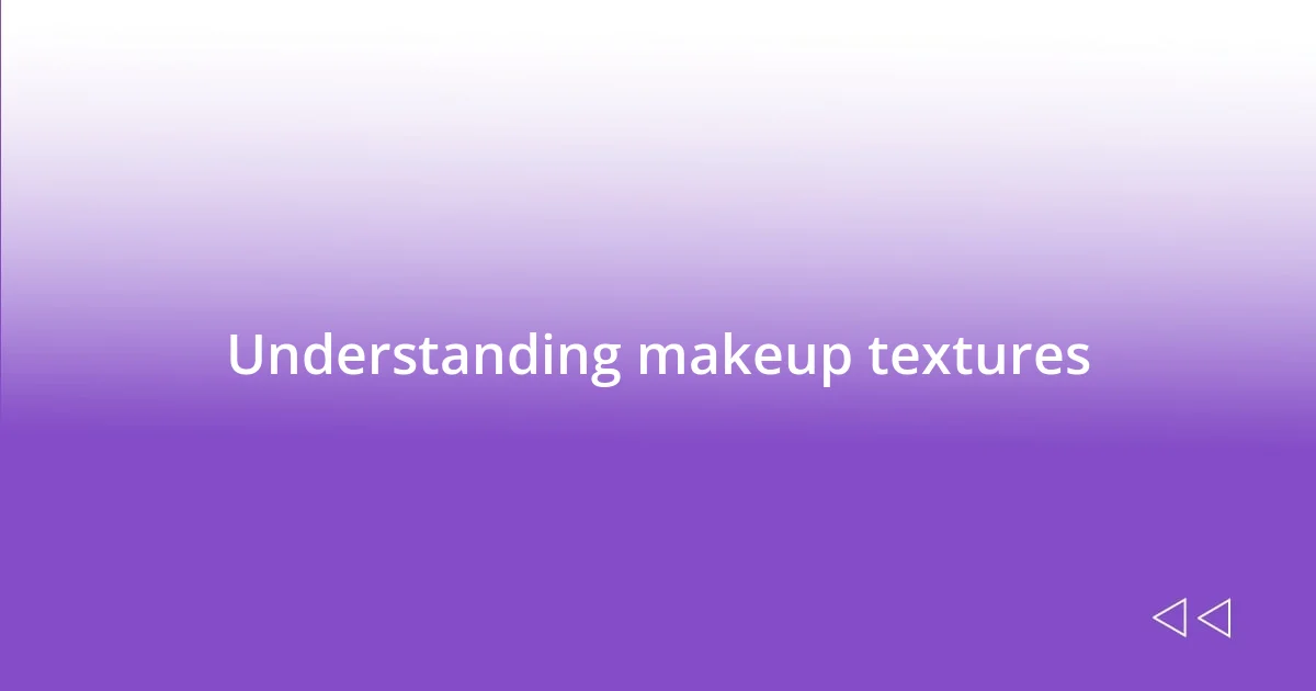 Understanding makeup textures