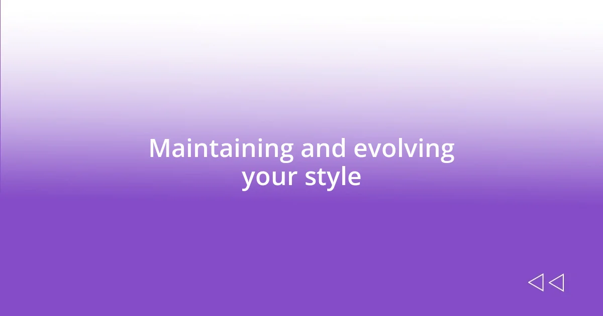 Maintaining and evolving your style