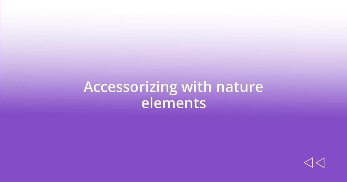 Accessorizing with nature elements