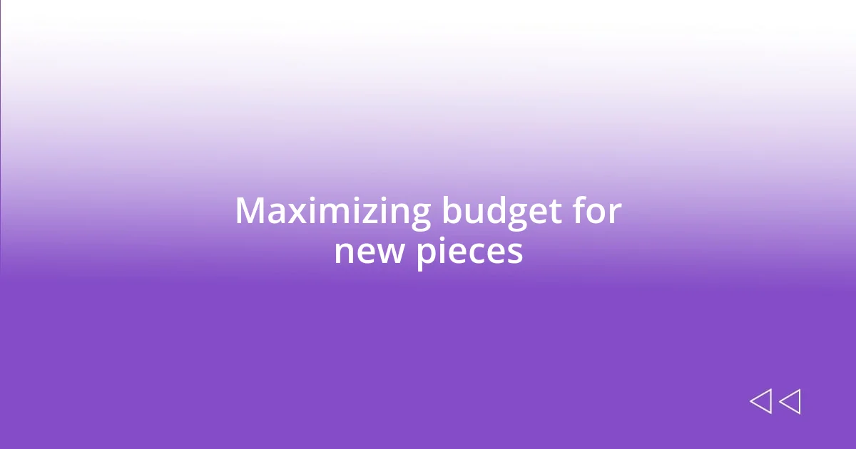 Maximizing budget for new pieces