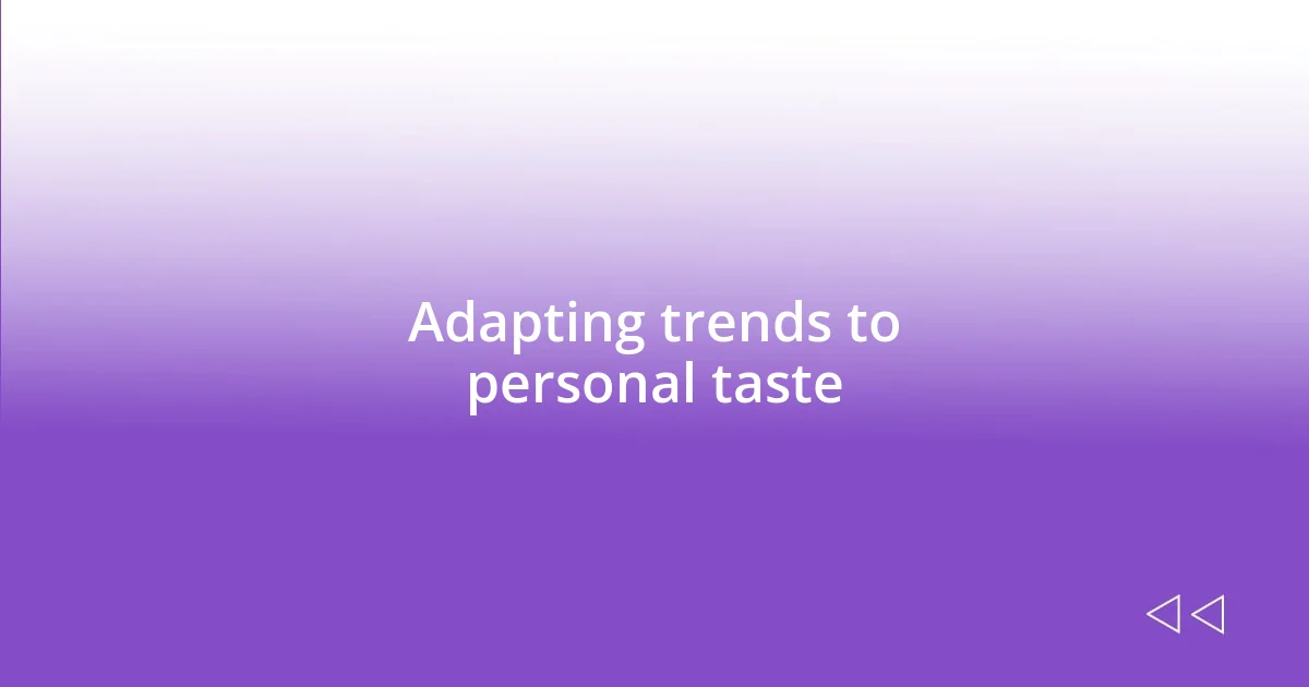 Adapting trends to personal taste