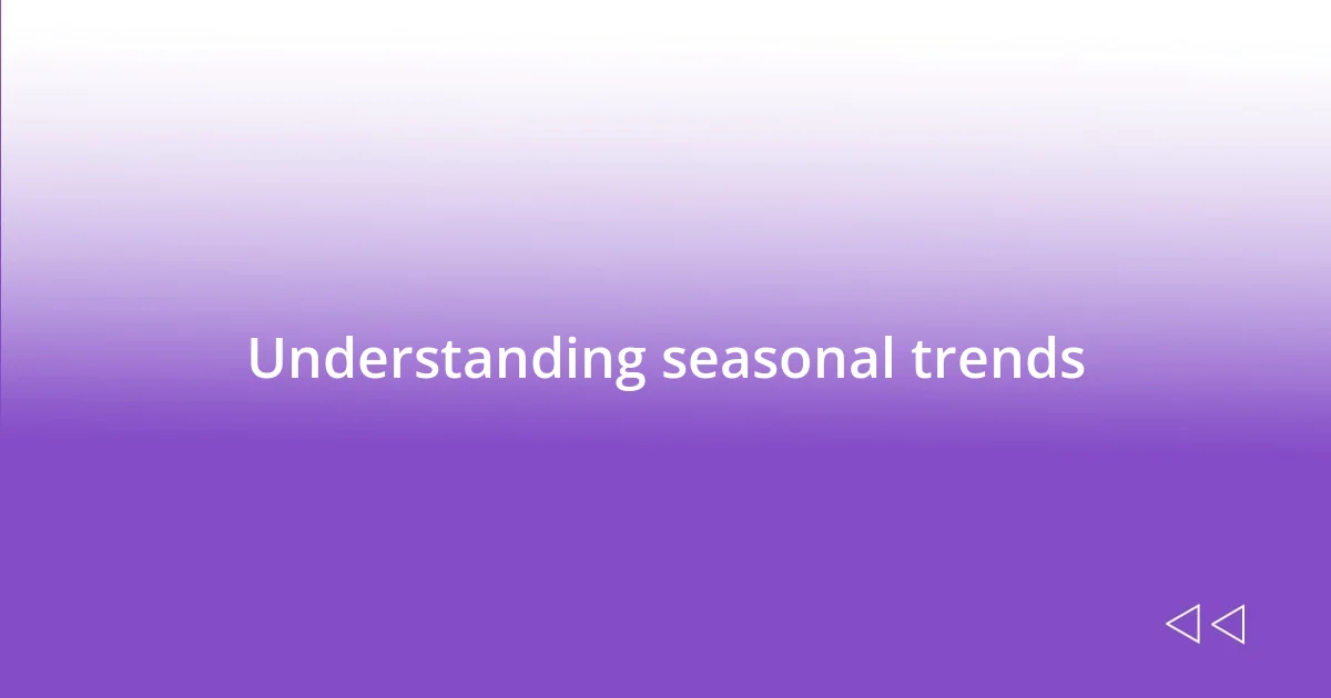 Understanding seasonal trends