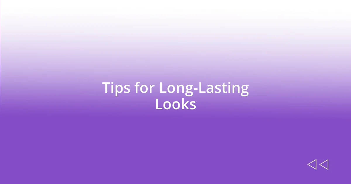 Tips for Long-Lasting Looks