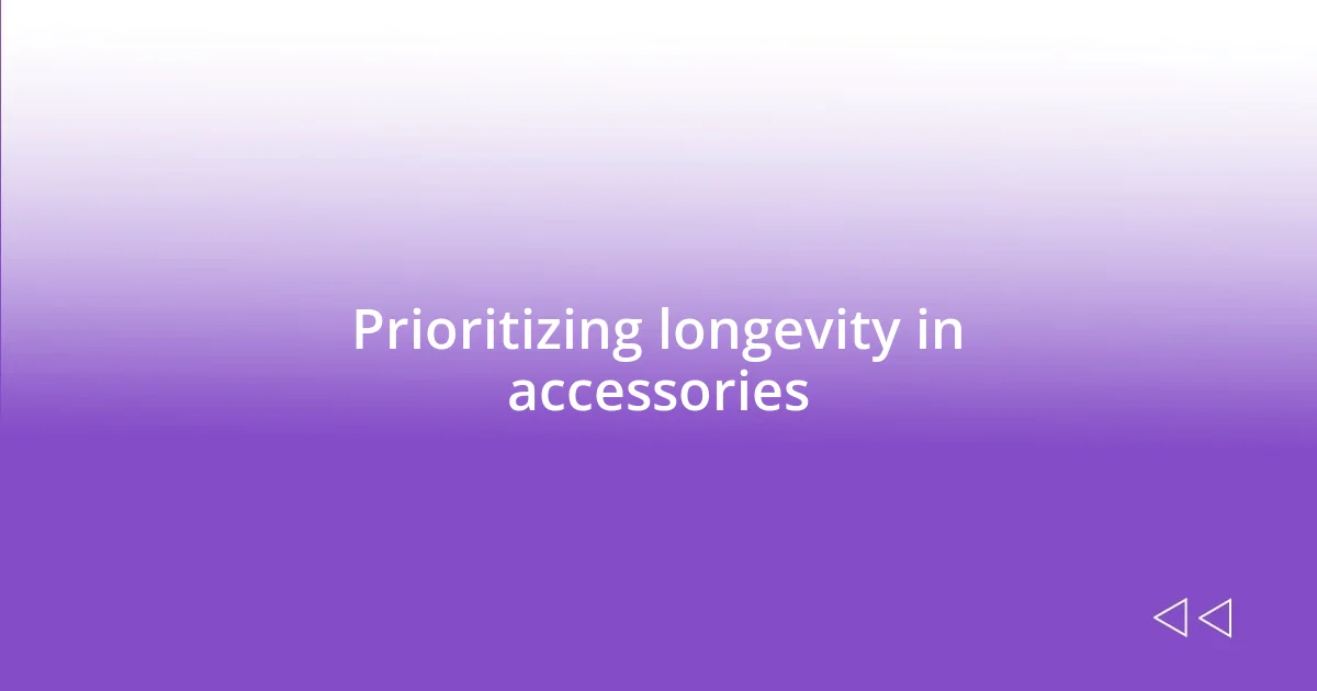 Prioritizing longevity in accessories