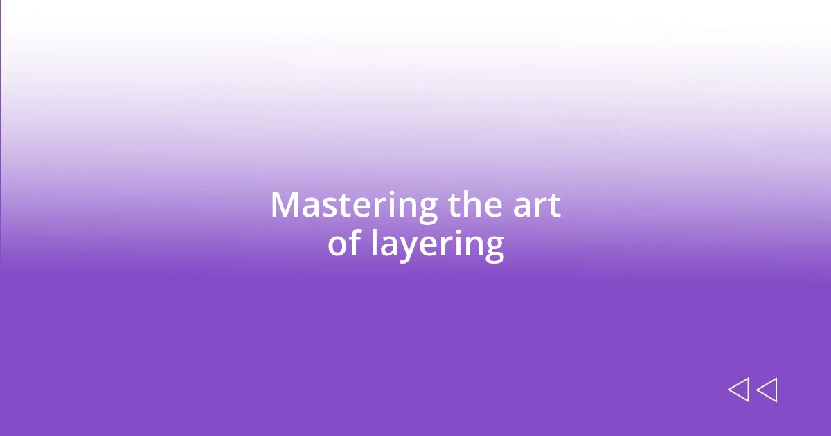 Mastering the art of layering