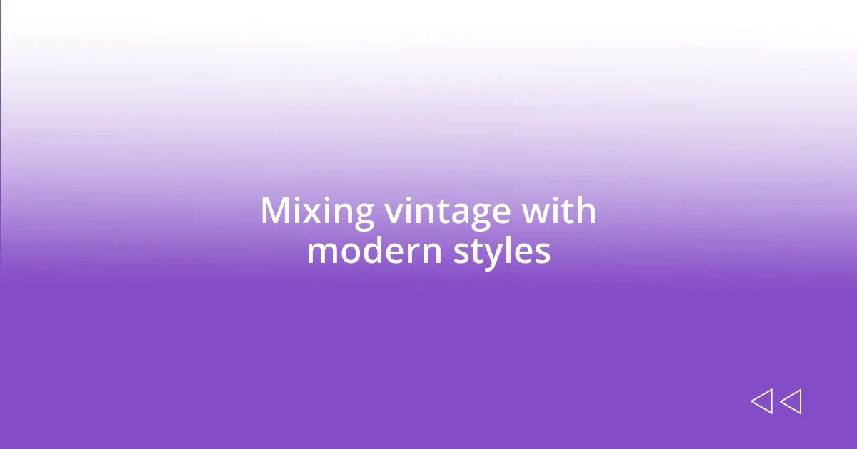 Mixing vintage with modern styles