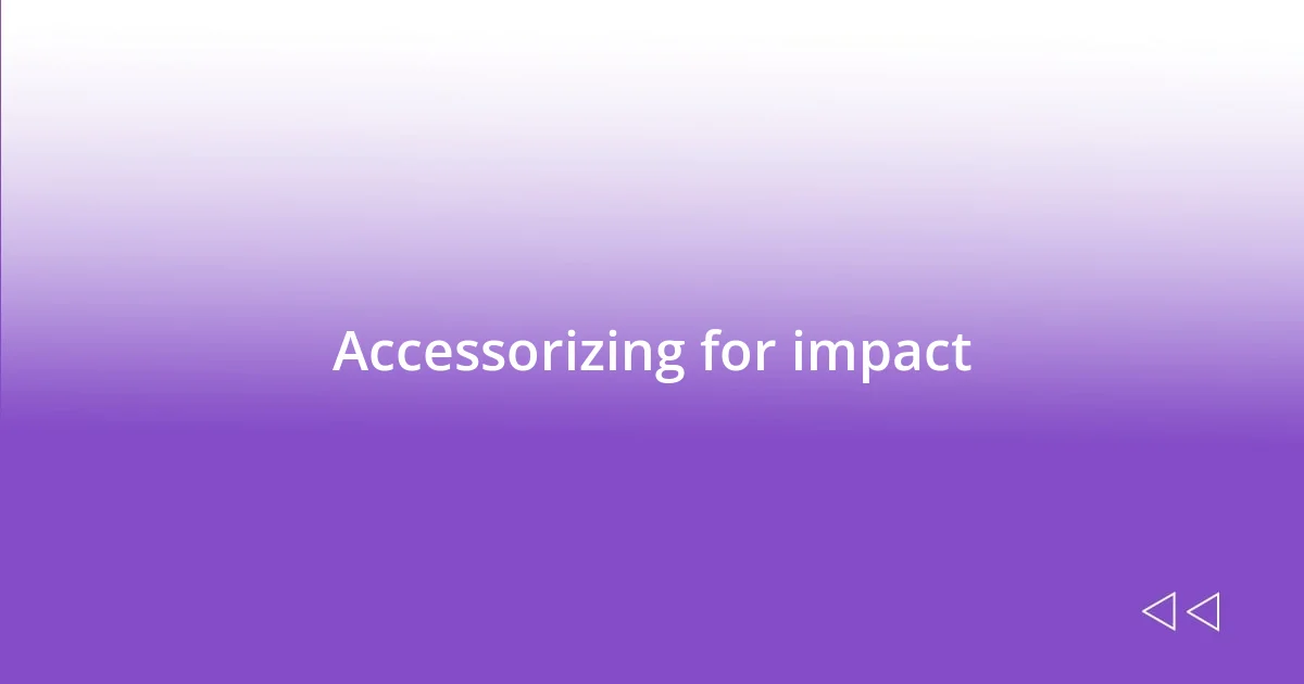 Accessorizing for impact