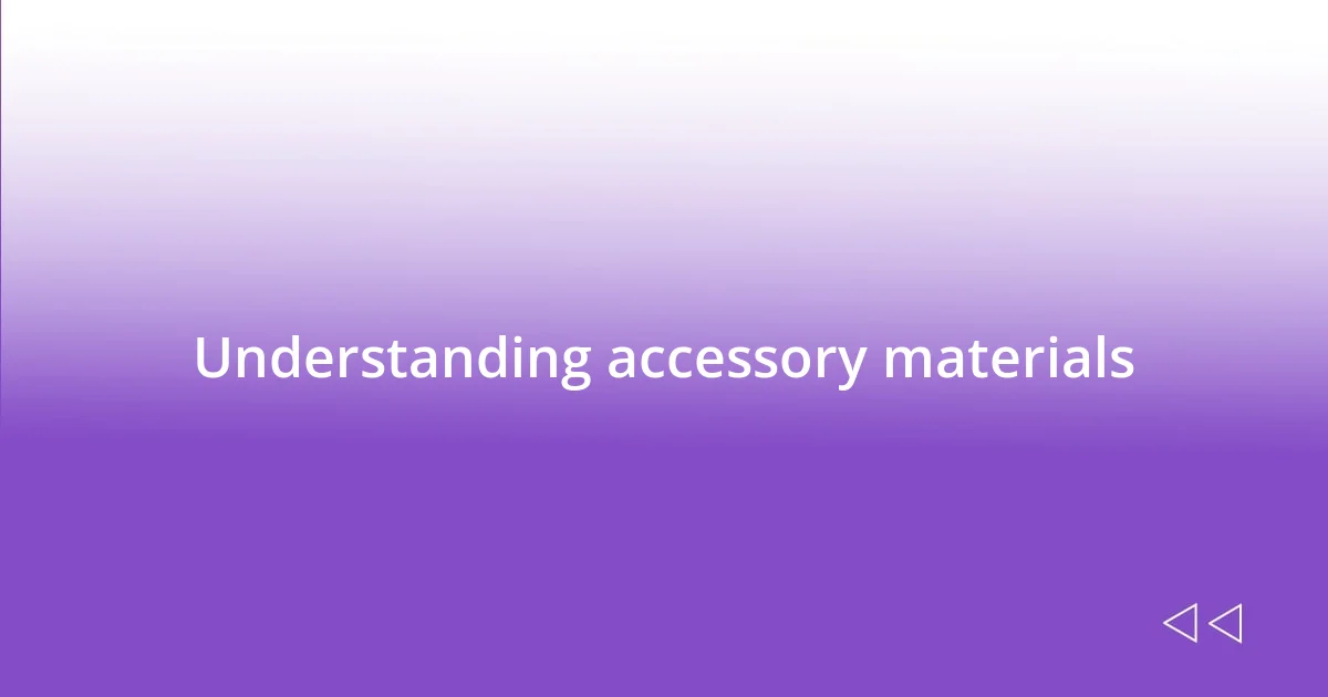 Understanding accessory materials