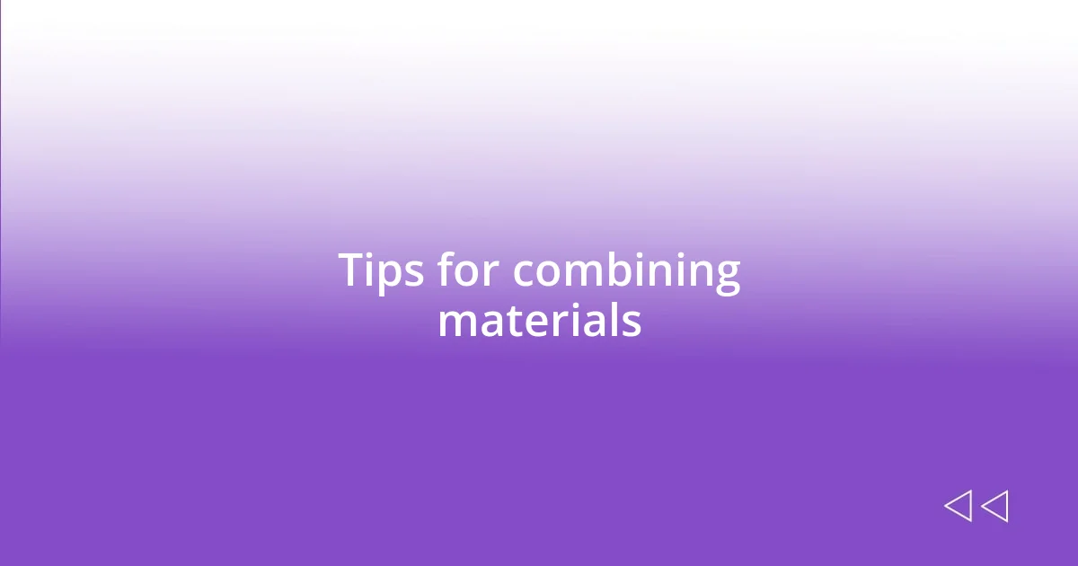 Tips for combining materials