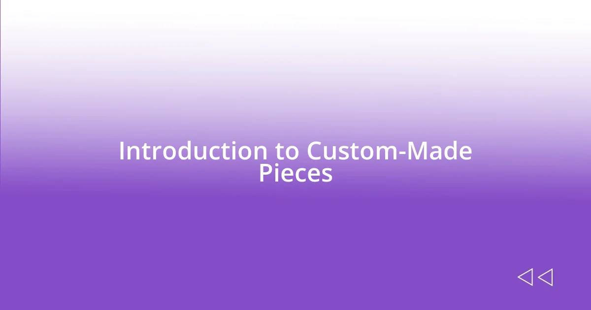 Introduction to Custom-Made Pieces