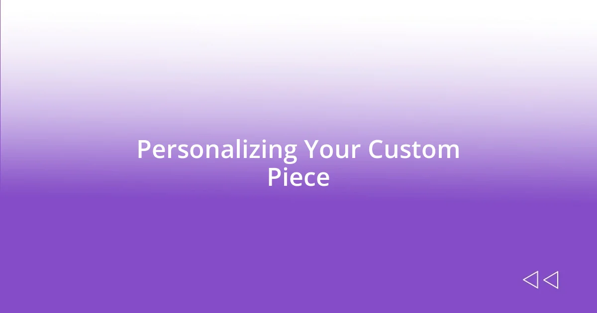 Personalizing Your Custom Piece