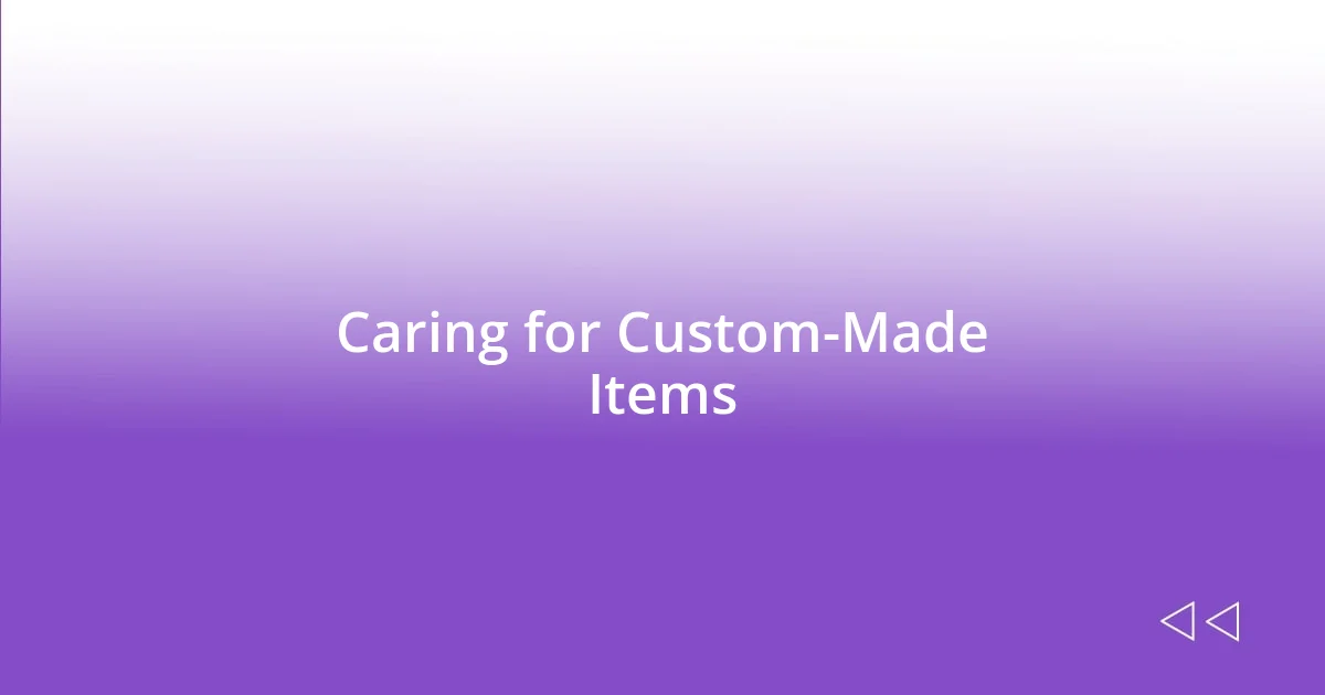 Caring for Custom-Made Items