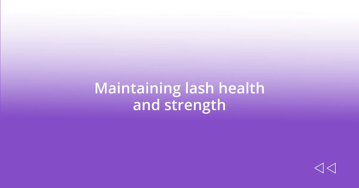 Maintaining lash health and strength