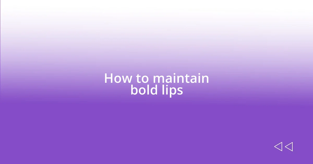 How to maintain bold lips