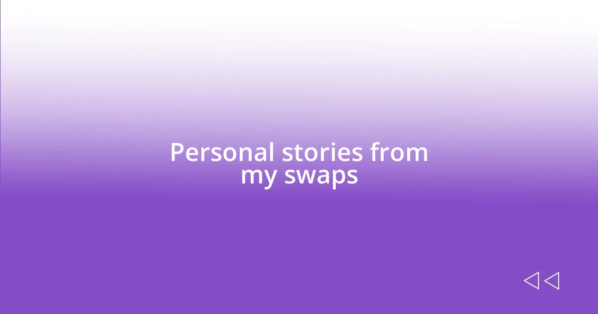 Personal stories from my swaps