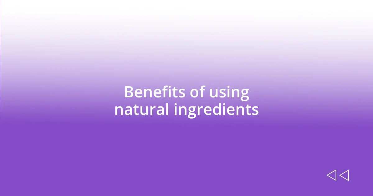 Benefits of using natural ingredients