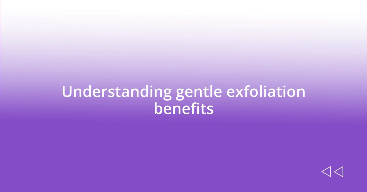 Understanding gentle exfoliation benefits