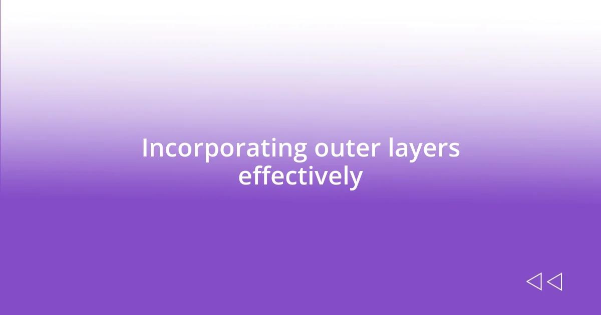 Incorporating outer layers effectively