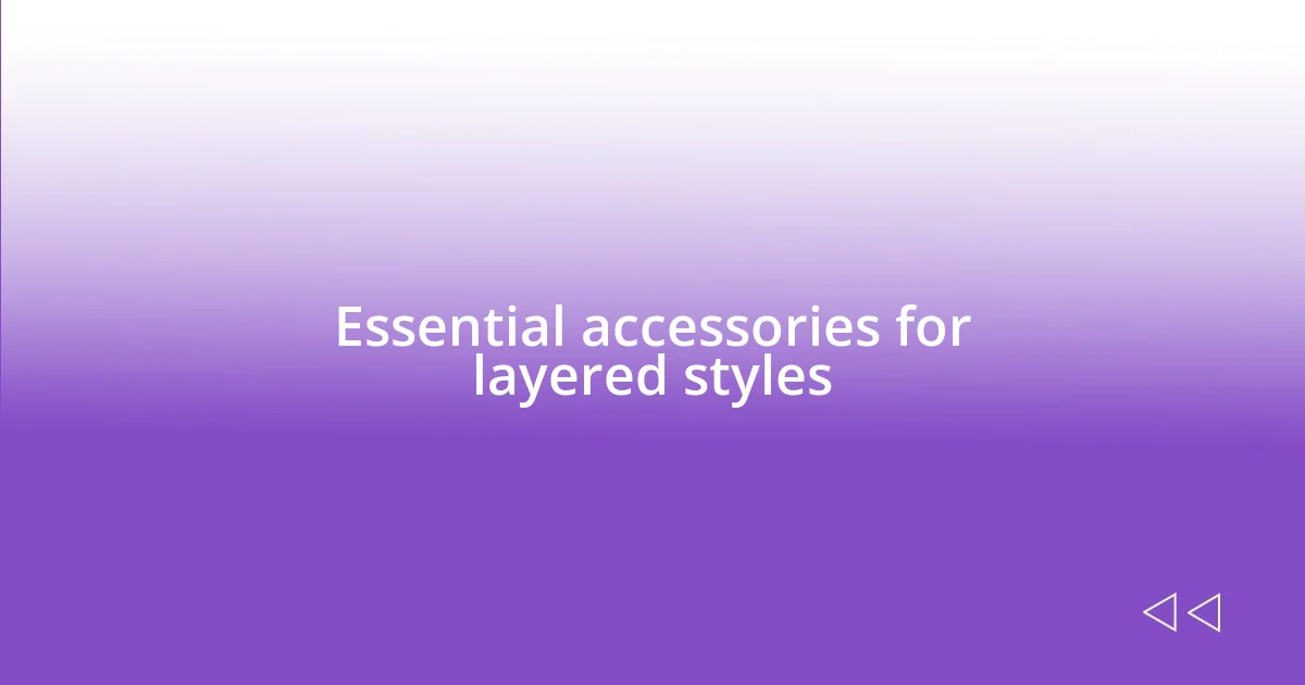 Essential accessories for layered styles