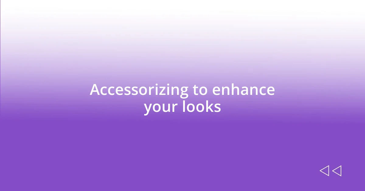 Accessorizing to enhance your looks