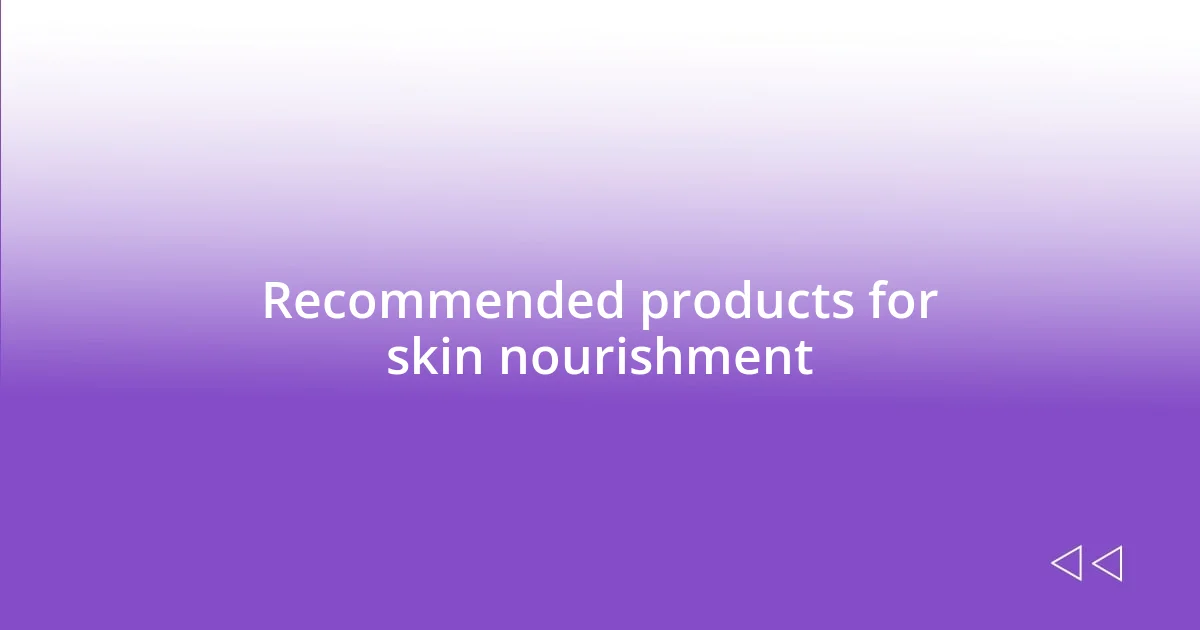 Recommended products for skin nourishment