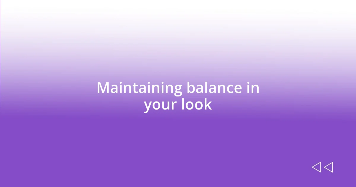 Maintaining balance in your look